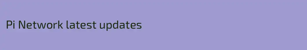 Pi Network latest updates